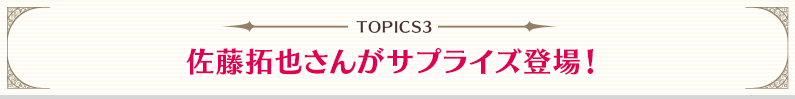 TOPICS3：佐藤拓也さんがサプライズ登場！