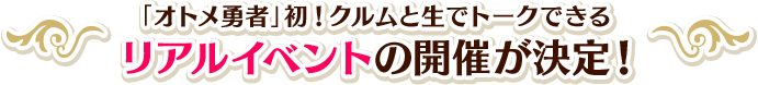 「オトメ勇者」初!クルムと生でトークできるリアルイベントの開催が決定!